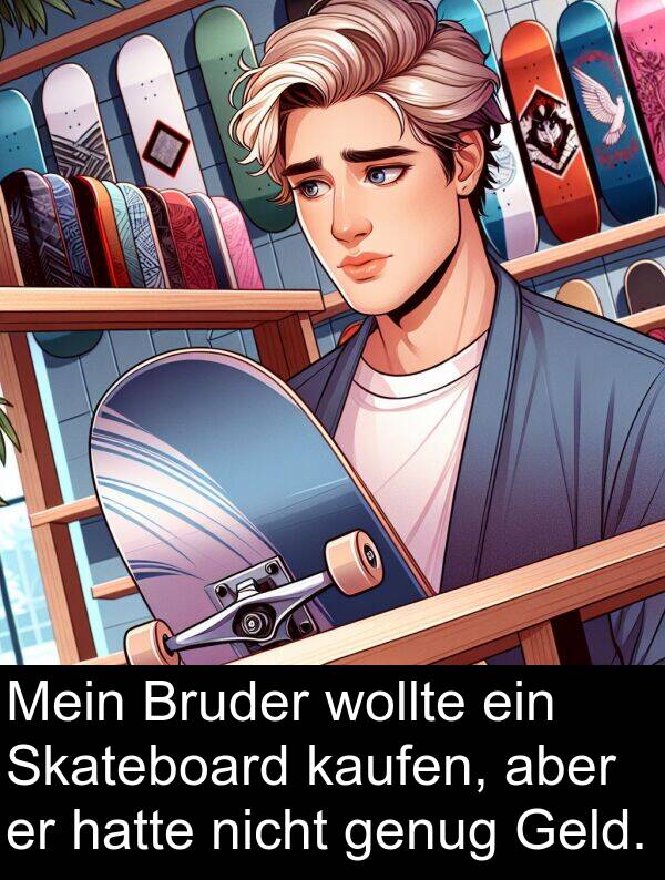 kaufen: Mein Bruder wollte ein Skateboard kaufen, aber er hatte nicht genug Geld.