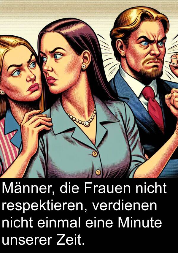 Frauen: Männer, die Frauen nicht respektieren, verdienen nicht einmal eine Minute unserer Zeit.