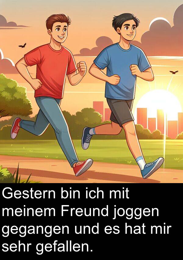 gefallen: Gestern bin ich mit meinem Freund joggen gegangen und es hat mir sehr gefallen.