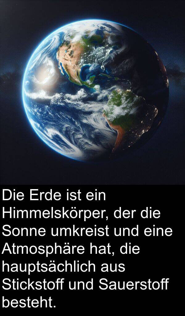 Sauerstoff: Die Erde ist ein Himmelskörper, der die Sonne umkreist und eine Atmosphäre hat, die hauptsächlich aus Stickstoff und Sauerstoff besteht.