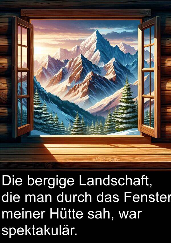 sah: Die bergige Landschaft, die man durch das Fenster meiner Hütte sah, war spektakulär.