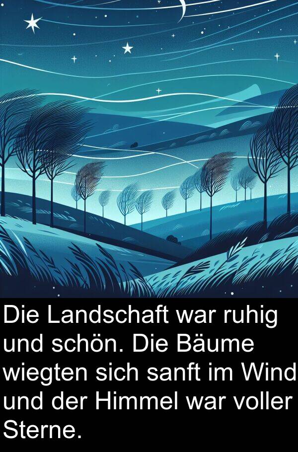 sanft: Die Landschaft war ruhig und schön. Die Bäume wiegten sich sanft im Wind und der Himmel war voller Sterne.