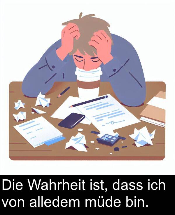 ich: Die Wahrheit ist, dass ich von alledem müde bin.