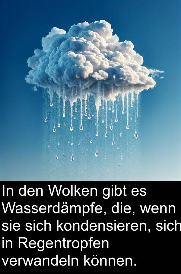 kondensieren: In den Wolken gibt es Wasserdämpfe, die, wenn sie sich kondensieren, sich in Regentropfen verwandeln können.