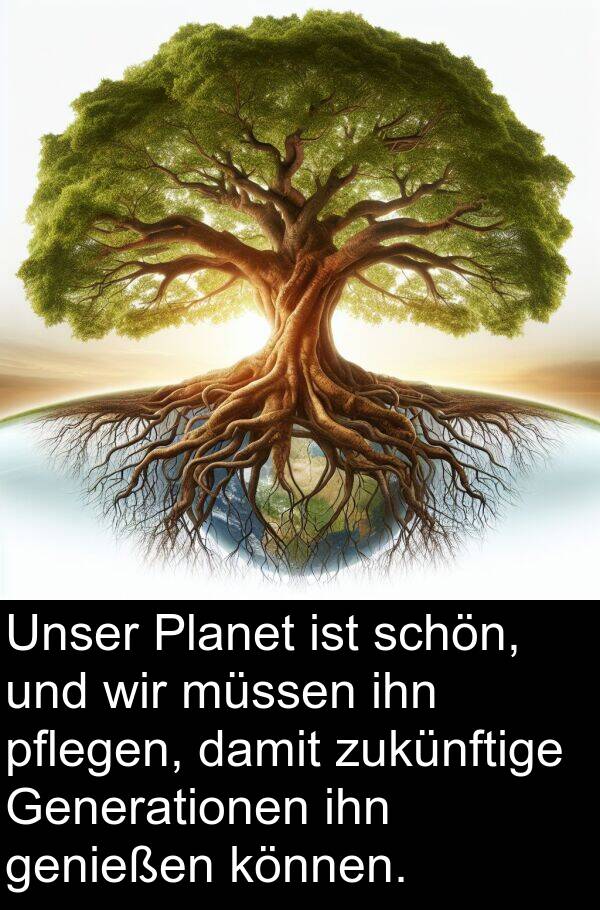 können: Unser Planet ist schön, und wir müssen ihn pflegen, damit zukünftige Generationen ihn genießen können.