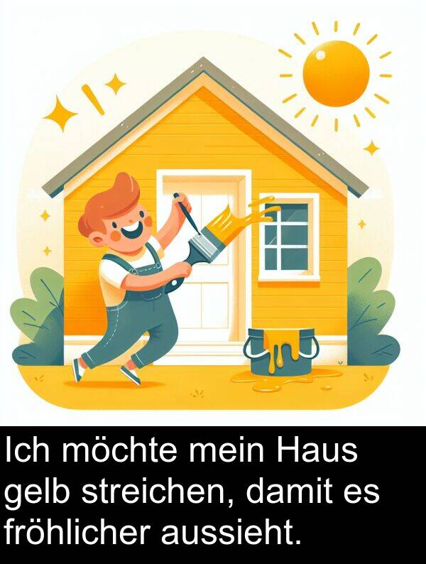 Haus: Ich möchte mein Haus gelb streichen, damit es fröhlicher aussieht.