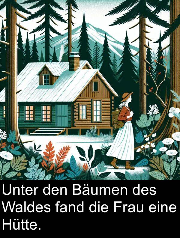 fand: Unter den Bäumen des Waldes fand die Frau eine Hütte.