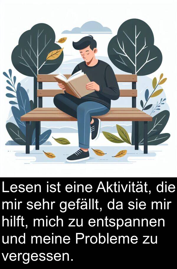 gefällt: Lesen ist eine Aktivität, die mir sehr gefällt, da sie mir hilft, mich zu entspannen und meine Probleme zu vergessen.