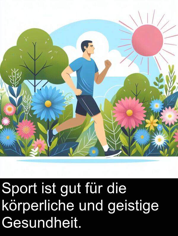 körperliche: Sport ist gut für die körperliche und geistige Gesundheit.