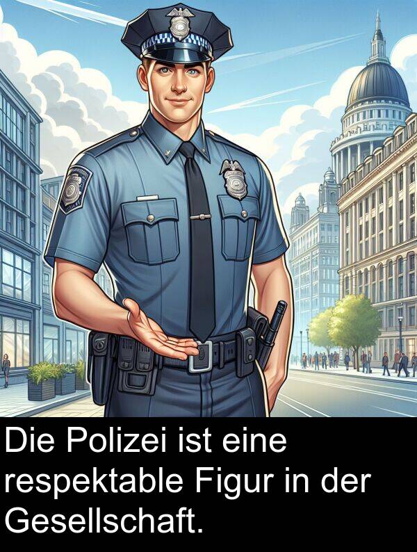 Figur: Die Polizei ist eine respektable Figur in der Gesellschaft.