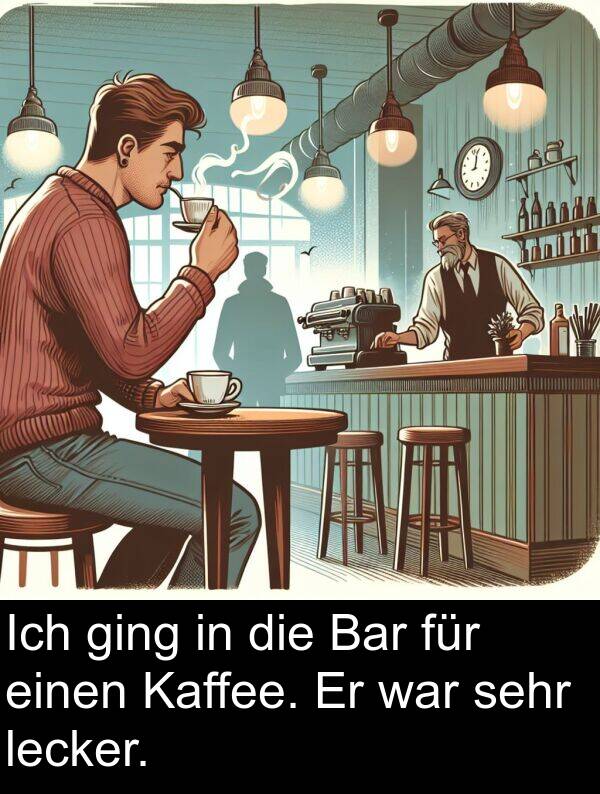 Kaffee: Ich ging in die Bar für einen Kaffee. Er war sehr lecker.