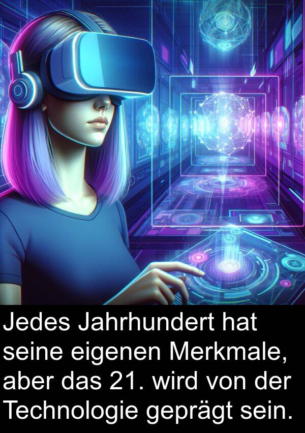 eigenen: Jedes Jahrhundert hat seine eigenen Merkmale, aber das 21. wird von der Technologie geprägt sein.