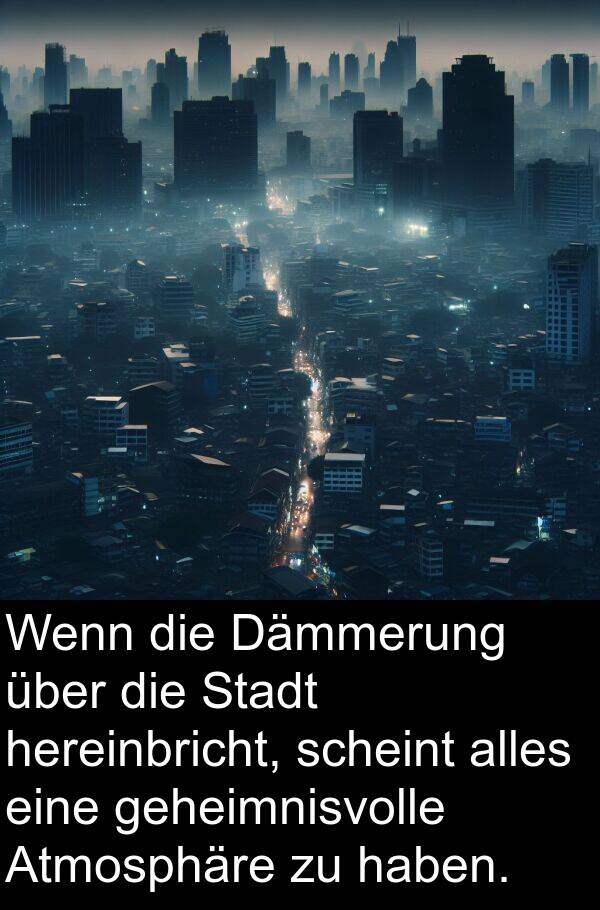 hereinbricht: Wenn die Dämmerung über die Stadt hereinbricht, scheint alles eine geheimnisvolle Atmosphäre zu haben.