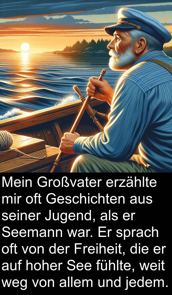 Freiheit: Mein Großvater erzählte mir oft Geschichten aus seiner Jugend, als er Seemann war. Er sprach oft von der Freiheit, die er auf hoher See fühlte, weit weg von allem und jedem.