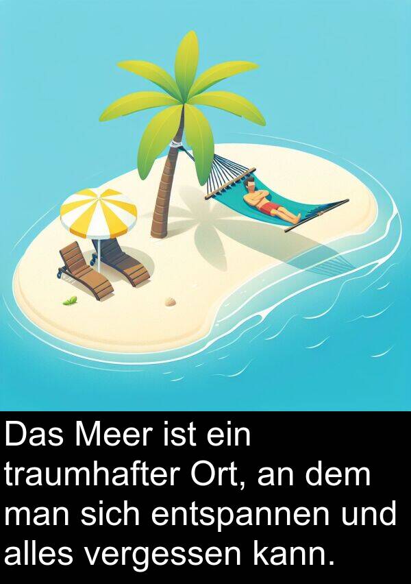 Meer: Das Meer ist ein traumhafter Ort, an dem man sich entspannen und alles vergessen kann.