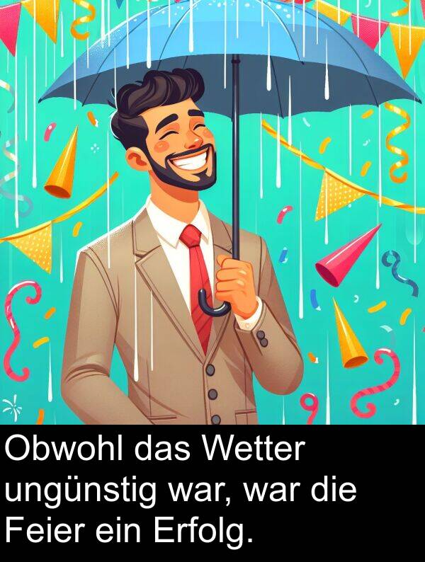 Obwohl: Obwohl das Wetter ungünstig war, war die Feier ein Erfolg.