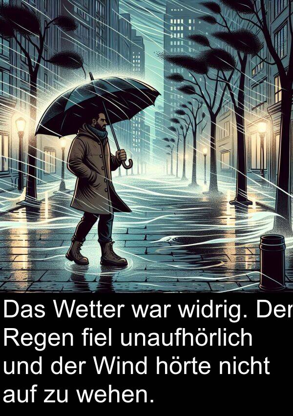 fiel: Das Wetter war widrig. Der Regen fiel unaufhörlich und der Wind hörte nicht auf zu wehen.