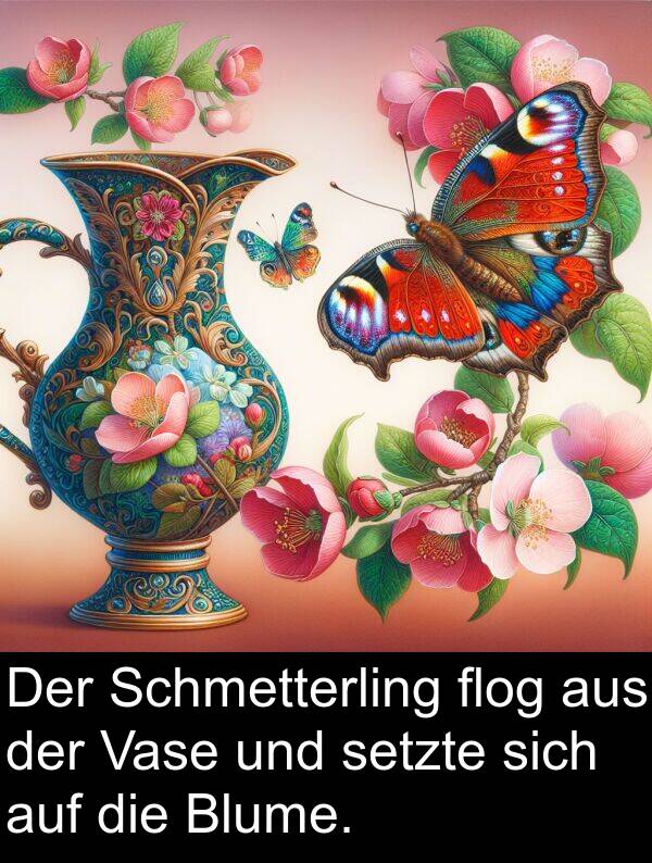 flog: Der Schmetterling flog aus der Vase und setzte sich auf die Blume.