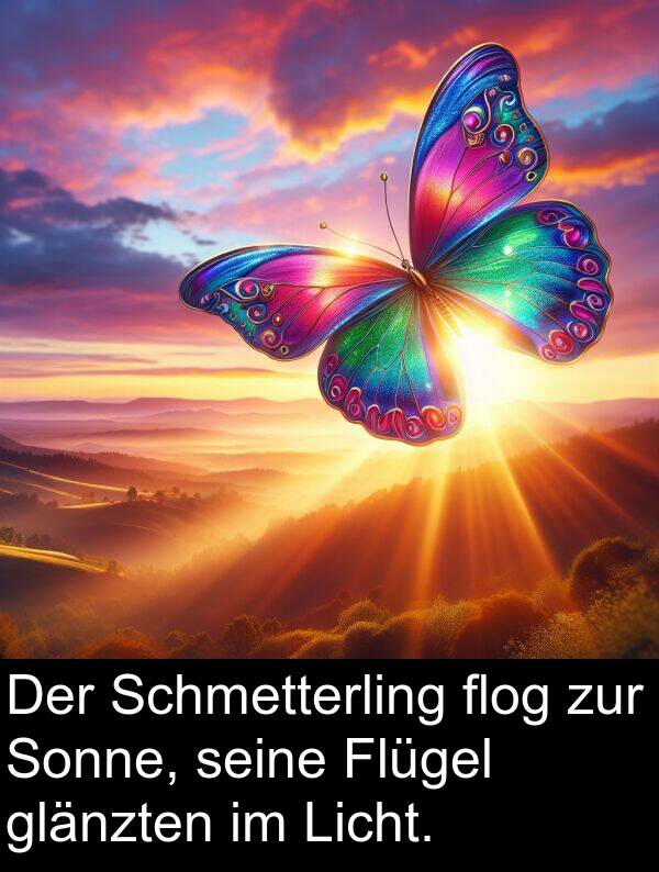 flog: Der Schmetterling flog zur Sonne, seine Flügel glänzten im Licht.