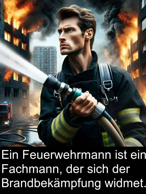 widmet: Ein Feuerwehrmann ist ein Fachmann, der sich der Brandbekämpfung widmet.