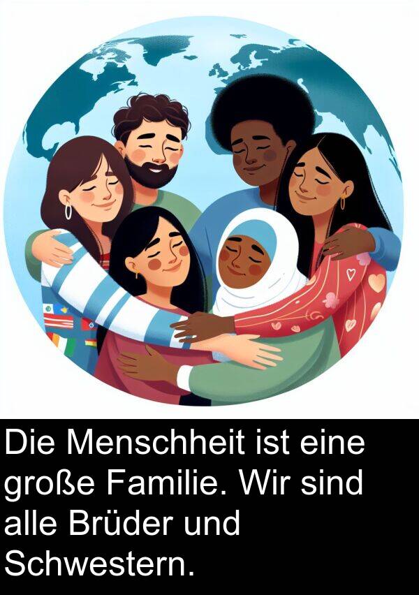 große: Die Menschheit ist eine große Familie. Wir sind alle Brüder und Schwestern.