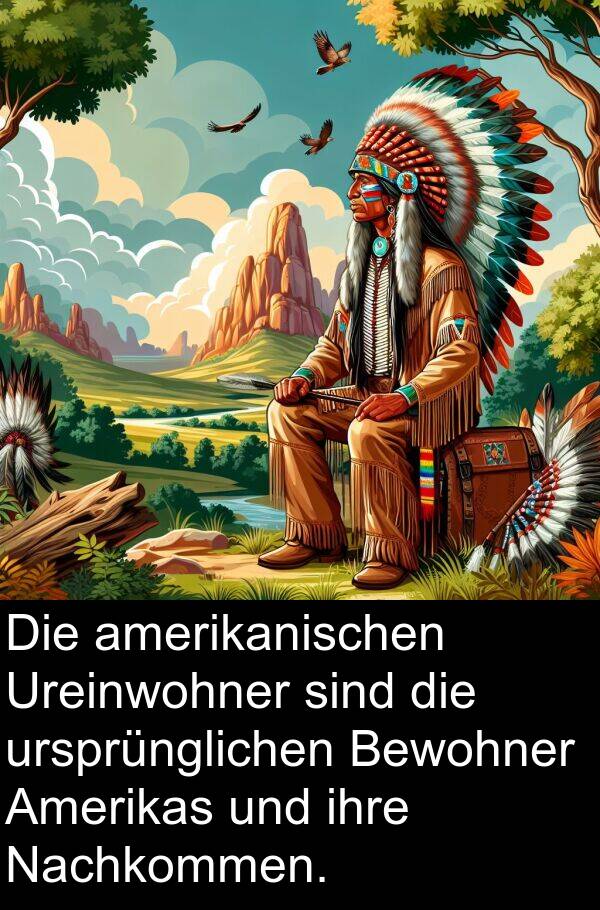 Amerikas: Die amerikanischen Ureinwohner sind die ursprünglichen Bewohner Amerikas und ihre Nachkommen.