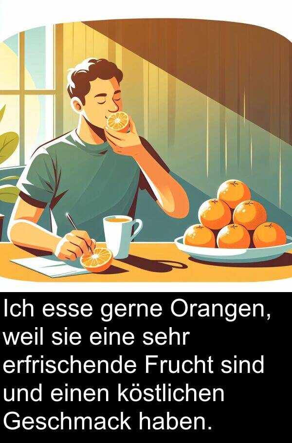 erfrischende: Ich esse gerne Orangen, weil sie eine sehr erfrischende Frucht sind und einen köstlichen Geschmack haben.