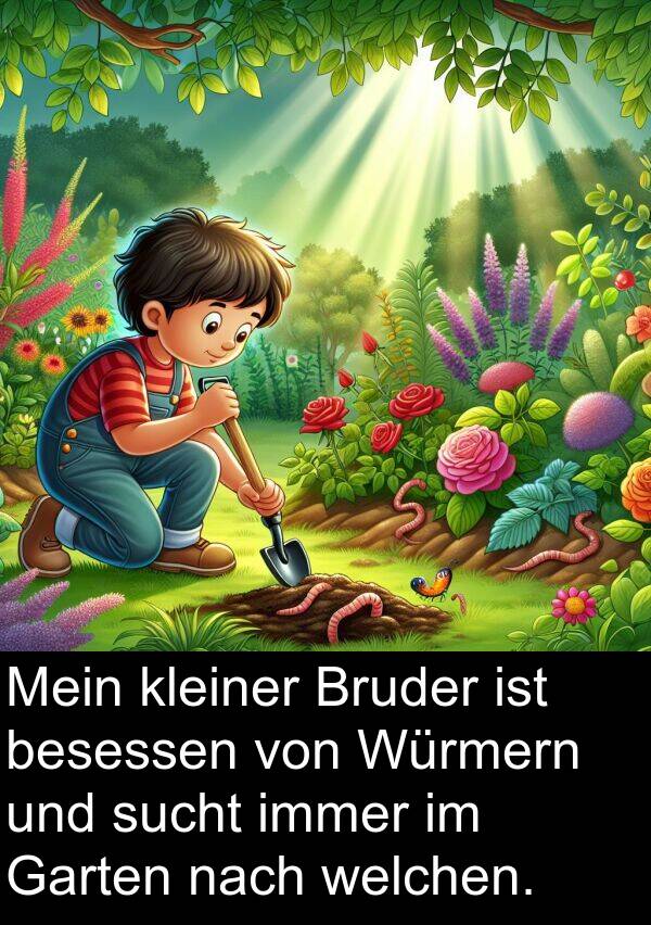 Garten: Mein kleiner Bruder ist besessen von Würmern und sucht immer im Garten nach welchen.