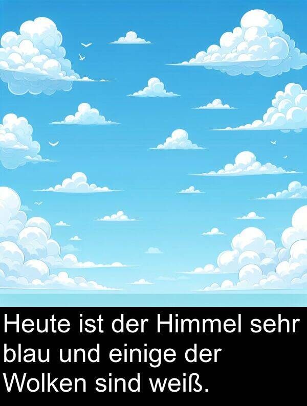 einige: Heute ist der Himmel sehr blau und einige der Wolken sind weiß.