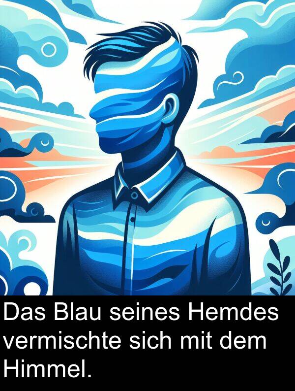 sich: Das Blau seines Hemdes vermischte sich mit dem Himmel.