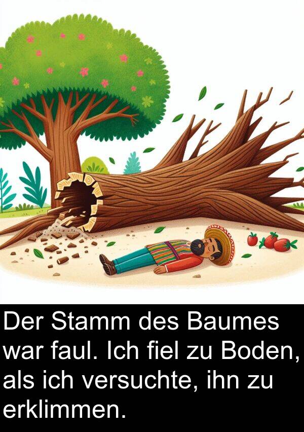 fiel: Der Stamm des Baumes war faul. Ich fiel zu Boden, als ich versuchte, ihn zu erklimmen.