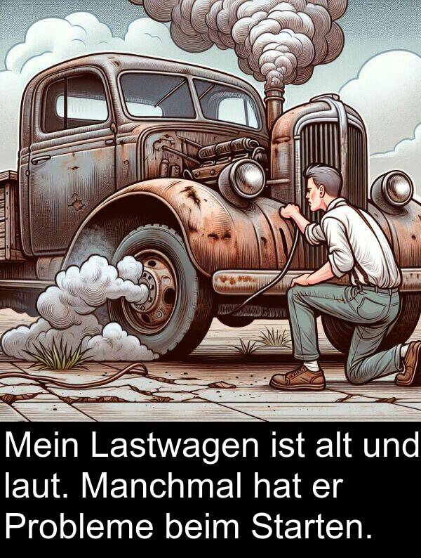 Manchmal: Mein Lastwagen ist alt und laut. Manchmal hat er Probleme beim Starten.