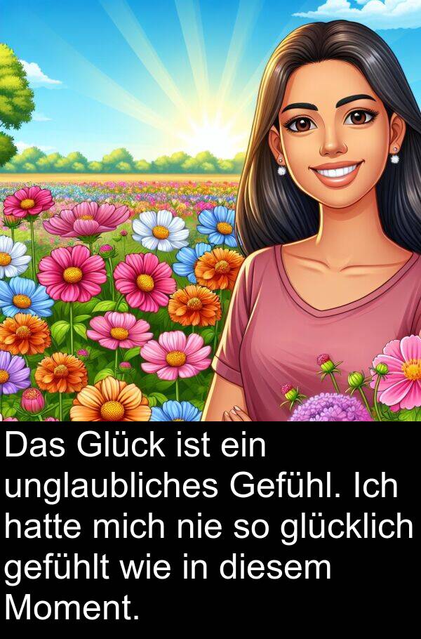 Gefühl: Das Glück ist ein unglaubliches Gefühl. Ich hatte mich nie so glücklich gefühlt wie in diesem Moment.