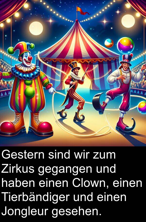 Clown: Gestern sind wir zum Zirkus gegangen und haben einen Clown, einen Tierbändiger und einen Jongleur gesehen.