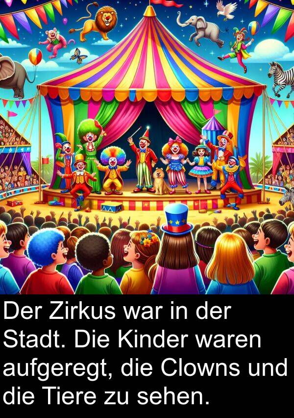 Kinder: Der Zirkus war in der Stadt. Die Kinder waren aufgeregt, die Clowns und die Tiere zu sehen.