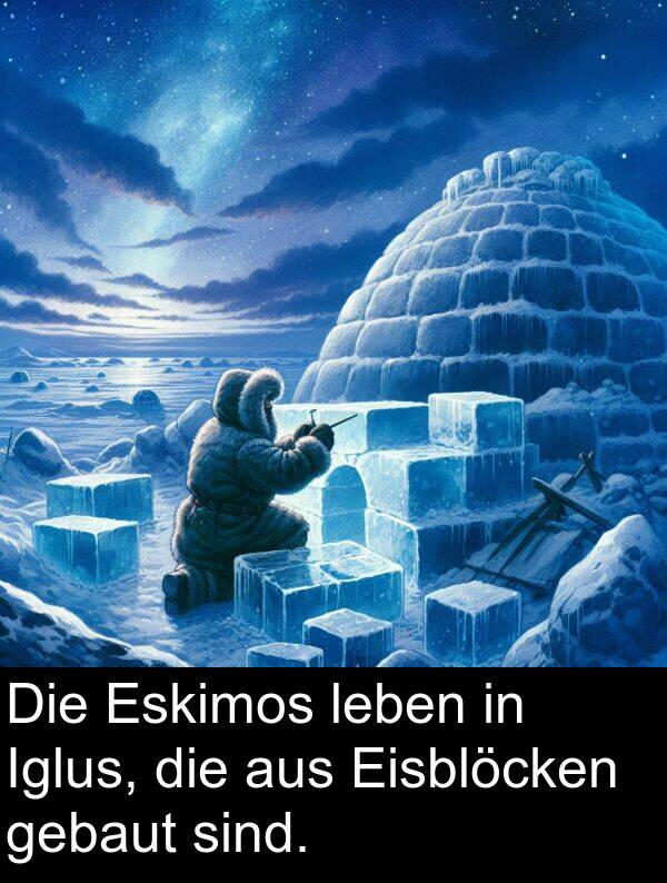 gebaut: Die Eskimos leben in Iglus, die aus Eisblöcken gebaut sind.