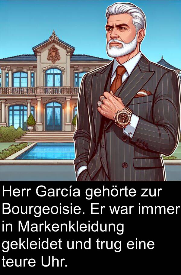 teure: Herr García gehörte zur Bourgeoisie. Er war immer in Markenkleidung gekleidet und trug eine teure Uhr.