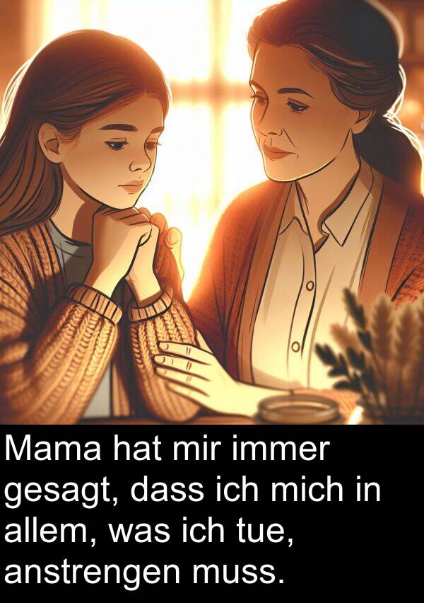 was: Mama hat mir immer gesagt, dass ich mich in allem, was ich tue, anstrengen muss.