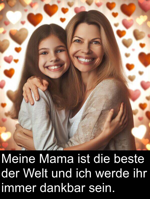 Mama: Meine Mama ist die beste der Welt und ich werde ihr immer dankbar sein.