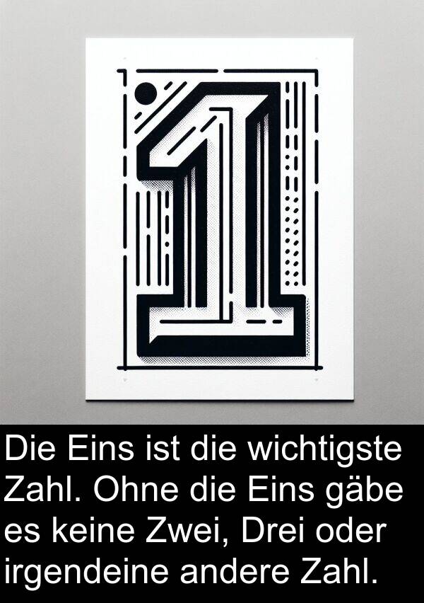 Drei: Die Eins ist die wichtigste Zahl. Ohne die Eins gäbe es keine Zwei, Drei oder irgendeine andere Zahl.