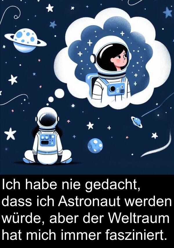 fasziniert: Ich habe nie gedacht, dass ich Astronaut werden würde, aber der Weltraum hat mich immer fasziniert.