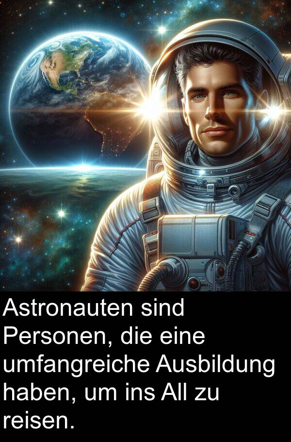 umfangreiche: Astronauten sind Personen, die eine umfangreiche Ausbildung haben, um ins All zu reisen.