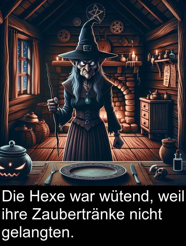 ihre: Die Hexe war wütend, weil ihre Zaubertränke nicht gelangten.