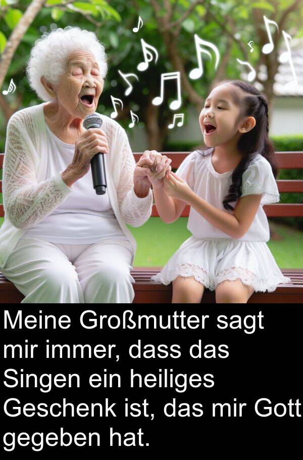 heiliges: Meine Großmutter sagt mir immer, dass das Singen ein heiliges Geschenk ist, das mir Gott gegeben hat.