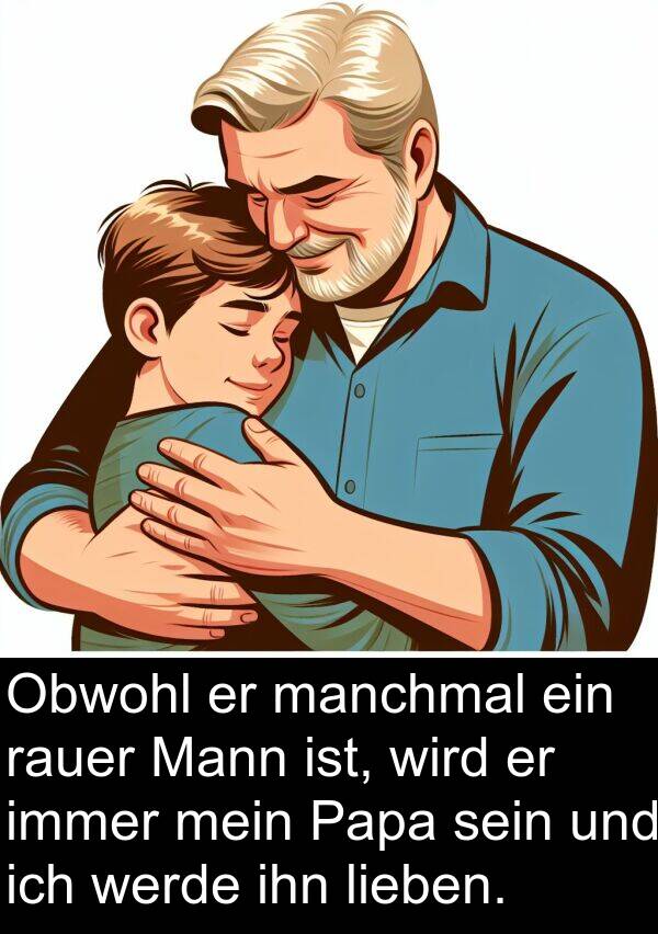 rauer: Obwohl er manchmal ein rauer Mann ist, wird er immer mein Papa sein und ich werde ihn lieben.