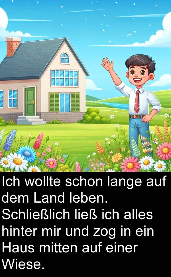 zog: Ich wollte schon lange auf dem Land leben. Schließlich ließ ich alles hinter mir und zog in ein Haus mitten auf einer Wiese.