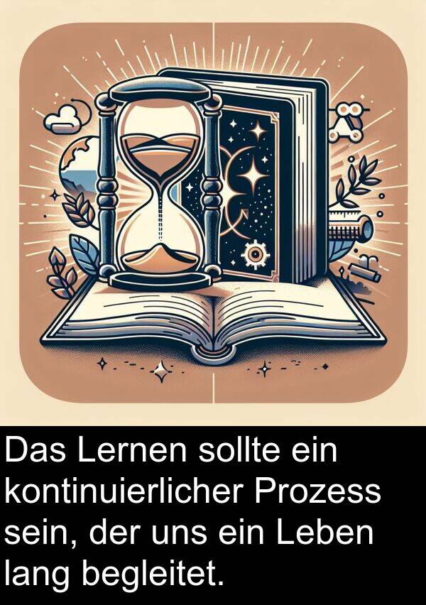 kontinuierlicher: Das Lernen sollte ein kontinuierlicher Prozess sein, der uns ein Leben lang begleitet.