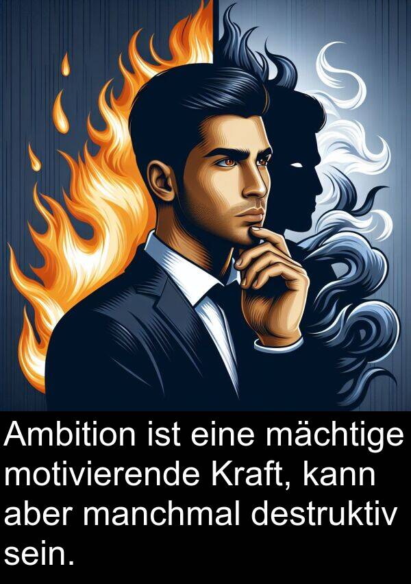 aber: Ambition ist eine mächtige motivierende Kraft, kann aber manchmal destruktiv sein.