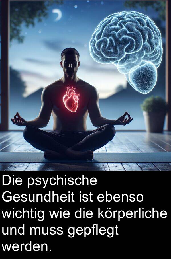 ebenso: Die psychische Gesundheit ist ebenso wichtig wie die körperliche und muss gepflegt werden.