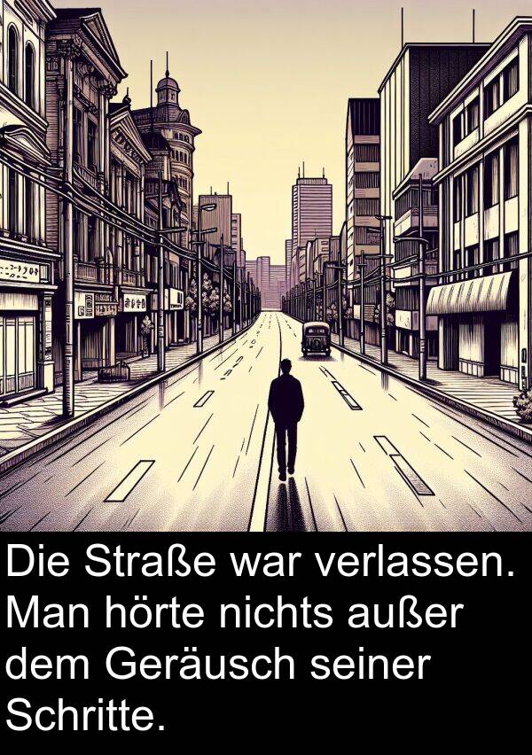 nichts: Die Straße war verlassen. Man hörte nichts außer dem Geräusch seiner Schritte.